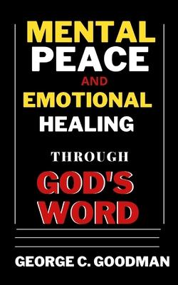 Mental Peace and Emotional Healing Through God's Word: Bible Promises and Scripture Verses for the Recovery of Physical Strength, Mental Health, Spiri