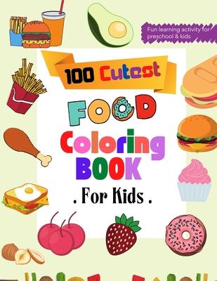 100 Cutest Food Coloring Book: Beautiful Healthy and Junk Food Coloring Book for Toddlers - Easy and Relaxing Food Coloring Book