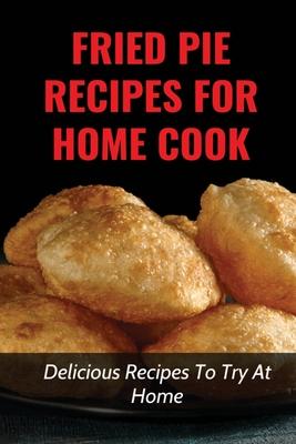 Fried Pie Recipes For Home Cook: Delicious Recipes To Try At Home: How To Cool Pie Quickly