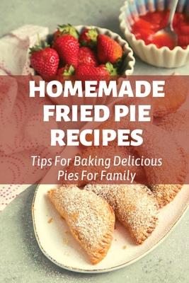 Homemade Fried Pie Recipes: Tips For Baking Delicious Pies For Family: Pie Crust Baking Tips