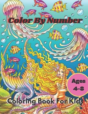 Color By Number Coloring Book For Kids: Coloring Book For Kids Ages 4-8 Boys and Girls, Fun Early Learning, Including Animals & And So Much More (Colo