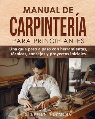 Manual de carpintera para principiantes: Una gua paso a paso con herramientas, tcnicas, consejos y proyectos iniciales Subscription