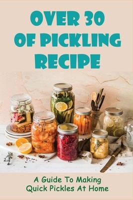 Over 30 Of Pickling Recipe: A Guide To Making Quick Pickles At Home: How To Quick Pickle Vegetables