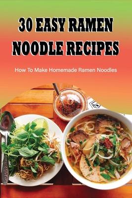 30 Easy Ramen Noodle Recipes: How To Make Homemade Ramen Noodles: Ramen Rice Noodles Recipes