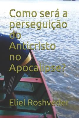 Como ser a perseguio do Anticristo no Apocalipse?