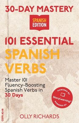 30-Day Mastery: 101 Essential Spanish Verbs: Master 101 Fluency-Boosting Spanish Verbs in 30 Days