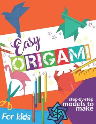 Easy Origami Book: Simple Step-by-Step Instructions To Make Models (Origami Papercraft)