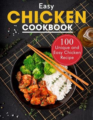 Easy Chicken Cookbook: 100 Unique and Easy Chicken Recipes