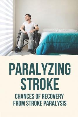 Paralyzing Stroke: Chances Of Recovery From Stroke Paralysis: Paralyzing Stroke