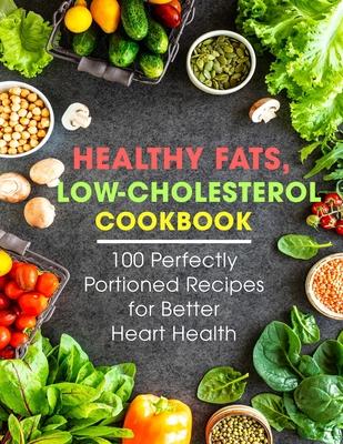 Healthy Fats, Low-Cholesterol Cookbook: 100 Perfectly Portioned Recipes for Better Heart Health