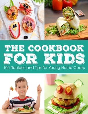 The Cookbook for KIDS: 100 Recipes and Tips for Young Home Cooks