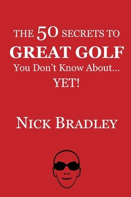 The 50 Secrets to Great Golf You Don't Know About......Yet!