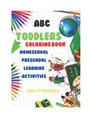 abc Toddlers Coloring Book Homeschool Preschool Learning Activities for 2-4 years old: A coloring book for young children to develop your child's crea