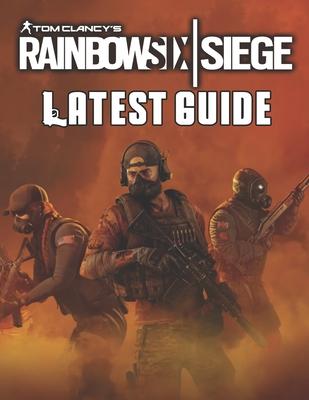 Tom Clancy's Rainbow Six Siege: LATEST GUIDE: Best Tips, Tricks, Walkthroughs and Strategies to Become a Pro Player