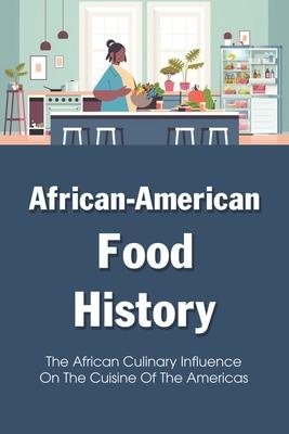 African-American Food History: The African Culinary Influence On The Cuisine Of The Americas: Traditional Dishes