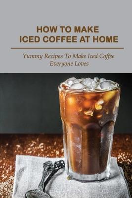 How To Make Iced Coffee At Home: Yummy Recipes To Make Iced Coffee Everyone Loves: Pecan Cinnamon Roll Coffee Smoothies