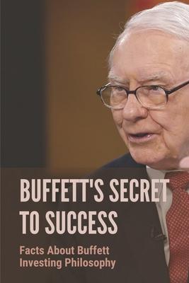 Buffett's Secret To Success: Facts About Buffett Investing Philosophy: Investing Lessons From Warren Buffett