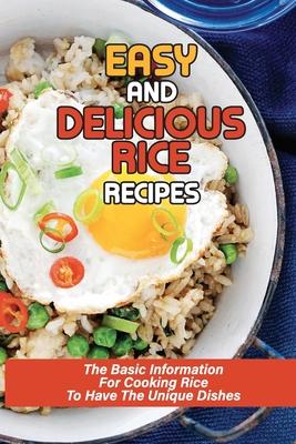 Easy And Delicious Rice Recipes: The Basic Information For Cooking Rice To Have The Unique Dishes: Awesome Rice Pilaf