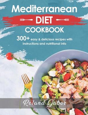 Mediterannean Diet Cookbook For Beginners: 300+ Delicious Recipes With Step-By-Step Instructions And Nutritional Information