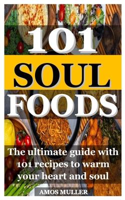 101 Soul Foods: The ultimate guide with 101 recipes to warm your heart and soul