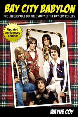 Bay City Babylon: The Unbelievable, But True Story Of The Bay City Rollers