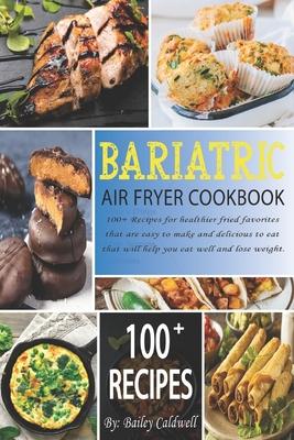 Bariatric Air Fryer Cookbook: 100+ Recipes for healthier fried favorites that are easy to make and delicious to eat that will help you eat well and