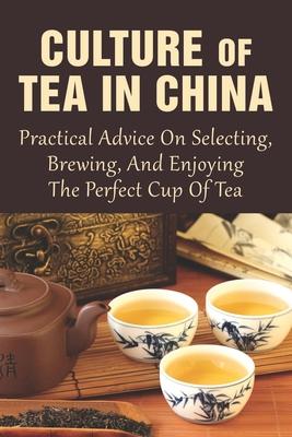 Culture Of Tea In China: Practical Advice On Selecting, Brewing, And Enjoying The Perfect Cup Of Tea: How Do You Do A Chinese Tea Ceremony?