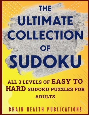 The Ultimate Collection of Sudoku: All 3 Levels of Easy to Hard Sudoku Puzzles For Adults