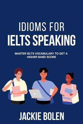 Idioms for IELT Speaking: Master IELTS Vocabulary to Get a Higher Band Score