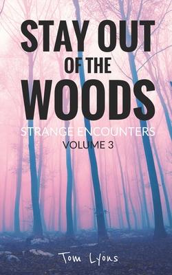 Stay Out of the Woods: Strange Encounters, Volume 3