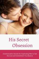 His Secret Obsession: Communication Secrets for Captivating Men to Get the Love and Commitment You Deserve Subscription