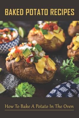 Baked Potato Recipes: How To Bake A Potato In The Oven: Traditional Homemade Twice Baked Potato Recipes