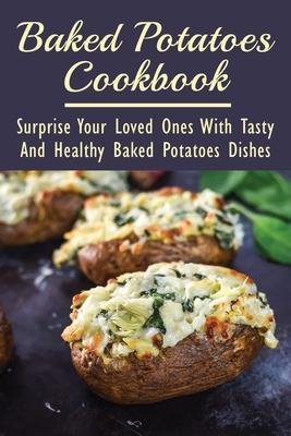 Baked Potatoes Cookbook: Surprise Your Loved Ones With Tasty And Healthy Baked Potatoes Dishes: Baked Salmon With Potatoes And Vegetables