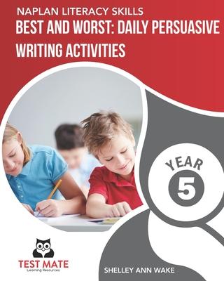 NAPLAN LITERACY SKILLS Best and Worst: Daily Persuasive Writing Activities Year 5