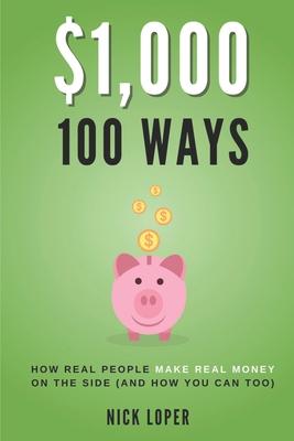 $1000 100 Ways: How Real People Make Real Money on the Side (and how you can too)