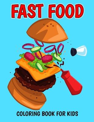 Fast Food Coloring Book for Kids: A Coloring Activity Book with Decadent Desserts, Burger, Pizza for Boys, Girls, Toddler, Preschooler & Kids Ages 4-8