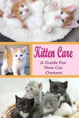 Kitten Care: A Guide for New Cat Owners: How Do You Take Care Of A Kitten For Beginners?