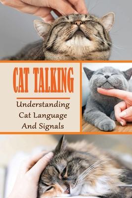 Cat Talking: Understanding Cat Language And Signals: How To Talk To Your Cat