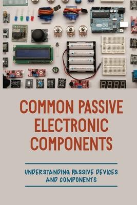 Common Passive Electronic Components: Understanding Passive Devices And Components: How To Find Purpose And Construction Of Electronic Components Subscription