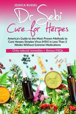 Dr Sebi Cure for Herpes: America's Guide to the Most Proven Methods to Cure Herpes Simplex Virus (HSV) in Less Than 2 Weeks Without Extreme Med