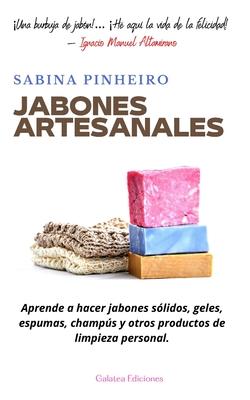 Jabones artesanales: Aprende a hacer jabones slidos, geles, espumas, champs y otros productos de limpieza personal