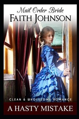 Mail Order Bride: A Hasty Mistake: Clean and Wholesome Western Historical Romance