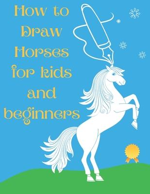 How to Draw Horses and Ponies for Kids and Beginners: An Easy STEP-BY-STEP Guide to Drawing Horses and Ponies for Kids With A New Method - horse gifts