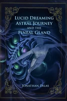 Lucid Dreaming, Astral Journeys and the Pineal Gland: Ways of Expanding Consciousness