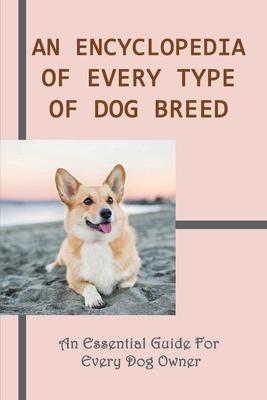 An Encyclopedia OF Every Type Of Dog Breed: An Essential Guide For Every Dog Owner: Common Dog Breeds And Their Health Issues