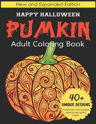 Pumkin Adult Coloring book: Happy Halloween: New and Expanded Edition, 40+ Unique Designs, A Halloween Coloring Book, Relaxing High-quality Images