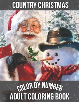 Country Christmas Color By Number Adult Coloring book: Beautiful Grayscale Images of Winter Christmas Fun and Fun Large Print Festive Holiday Country