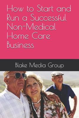 How to Start and Run a Successful Non-Medical Home Care Business