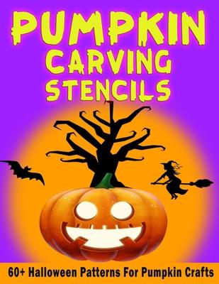 Pumpkin Carving Stencils: 60+ Halloween Patterns For Pumpkin Crafts - Freaky & Spooky Templates for Adults & Kids from Easy to Hard