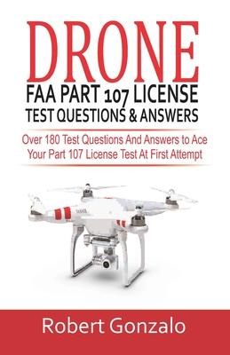 Drone FAA Part 107 License Practice Test Questions & Answers: Over 180 Test Questions and Answers to Ace Your Part 107 License Test at First Attempt